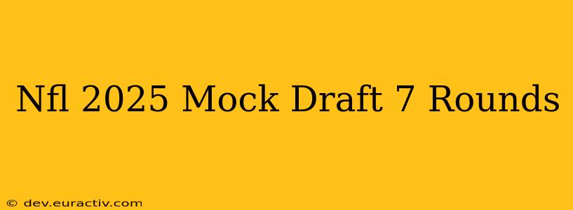 Nfl 2025 Mock Draft 7 Rounds